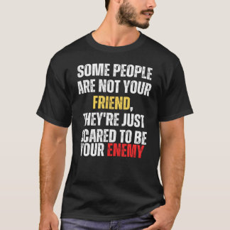 Motivational Some people are not your friend T-Shirt