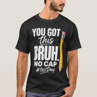 Motivational Test Day You Got This Bruh, No Cap T-Shirt