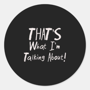 Motivational Thats What Im Talking About Funny Tee Classic Round Sticker