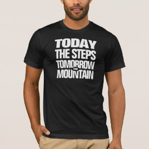 Motivational Today the Steps Tomorrow the Mountain T-Shirt