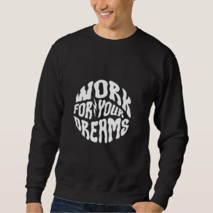 Motivational "Work for Your Dreams" T-Shirt Design Sweatshirt