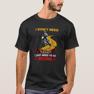 Motocross Bike Rider Don't Need Therapy Just Ride  T-Shirt