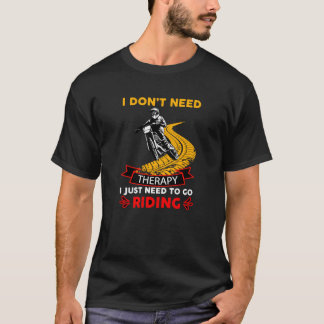 Motocross Bike Rider Don't Need Therapy Just Ride T-Shirt