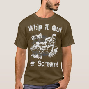 Motocross Funny Whip it Out Make Her Scream Gift T-Shirt
