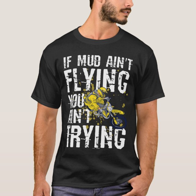 Motocross If Mud Ain't Flying You Ain't Trying T-Shirt (Front)