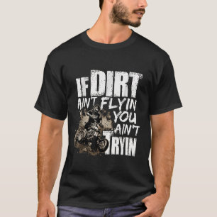 Motocross Quote If Dirt Ain’t Flying You Ain’t Try T-Shirt