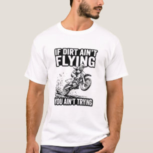 Motocross Quote If Dirt Ain’t Flying You Ain’t Try T-Shirt