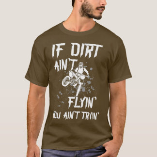 Motocross Saying  If Dirt aint Flyin you aint T-Shirt