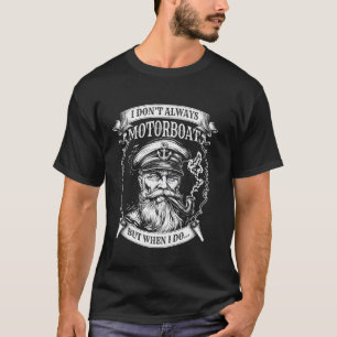 Motor Boat Captain I Don't Always Motorboat Funny T-Shirt
