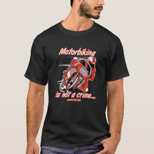 Motorbiking Is Not A Crime Racing Motocyle Custom T-Shirt