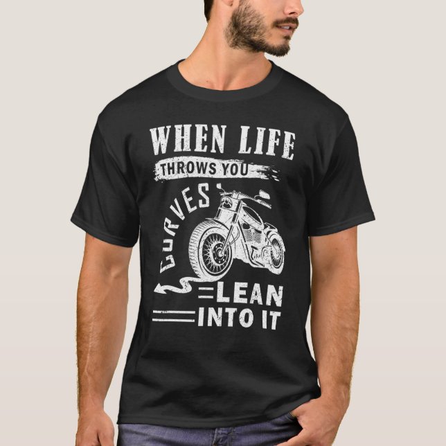 Motorcycle When Life Throws You Curves Lean Into I T-Shirt (Front)