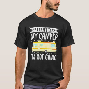 Motorhome Rv Camping If I Cant Take My Camper Im N T-Shirt