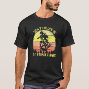 Mountain Bike Don't Follow Me I Do Stupid Things M T-Shirt