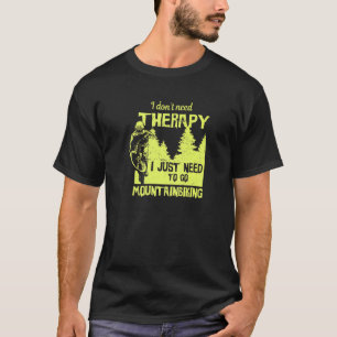 Mountain Bike Lover I Don't Need Therapy T-Shirt