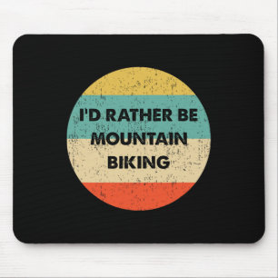 Mountain Biker Shirt I'd Rather Be Mountain Biking Mouse Pad
