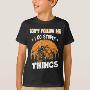 Mountain Biking Don't Follow Me I Do Stupid Things T-Shirt
