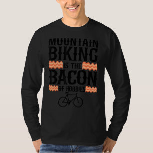 Mountain Biking Is The Bacon Of Hobbies Mtb Funny T-Shirt