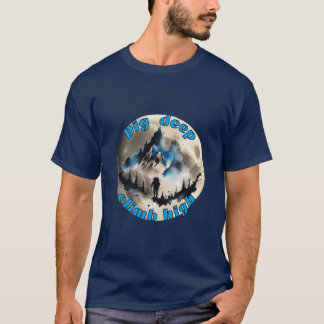 Mountaineering : Dig deep, climb high . T-Shirt