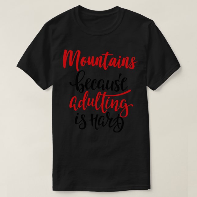 Mountains Because Adulting Is Hard T-Shirt (Design Front)