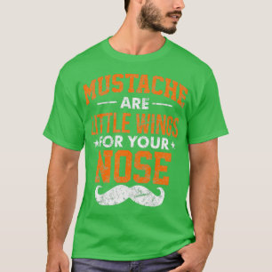 Moustache Are Little Wings For Your Nose T-Shirt