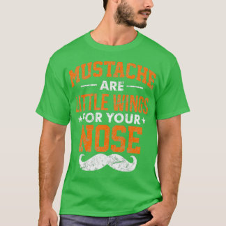 Moustache Are Little Wings For Your Nose T-Shirt