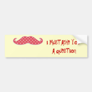 Moustache You a Question Bumper Sticker