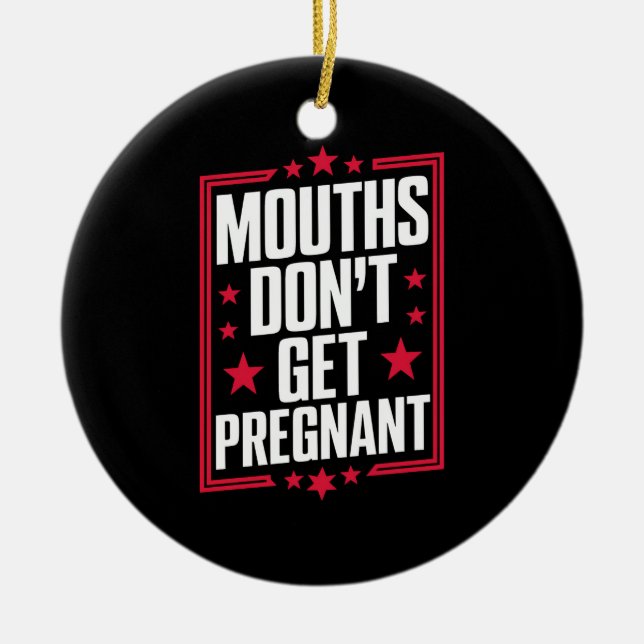 Mouths Don't Get Pregnant Ceramic Ornament (Front)