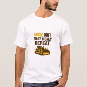 Move Dirt Make Money Repeat Operator T-Shirt