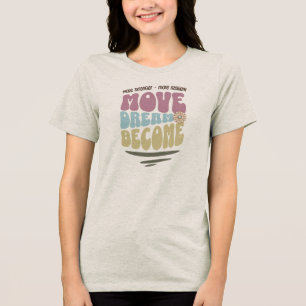 Move Dream Become – Retro Inspirational Quote Tri-Blend Shirt