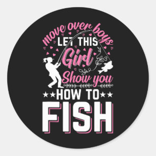 Move Over Boys Let This Girl Show You How To Fish Classic Round Sticker