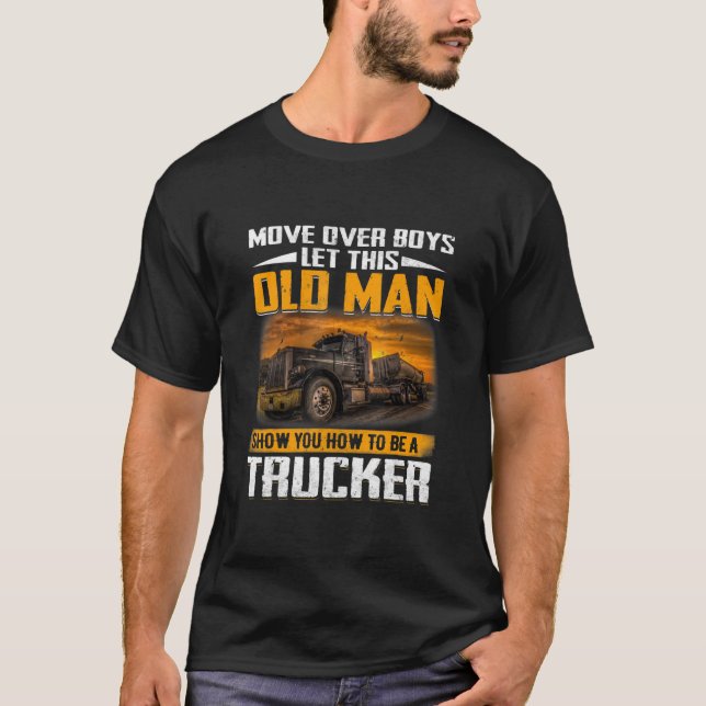 Move Over Boys Let This Old Man Funny Trucker Gift T-Shirt (Front)