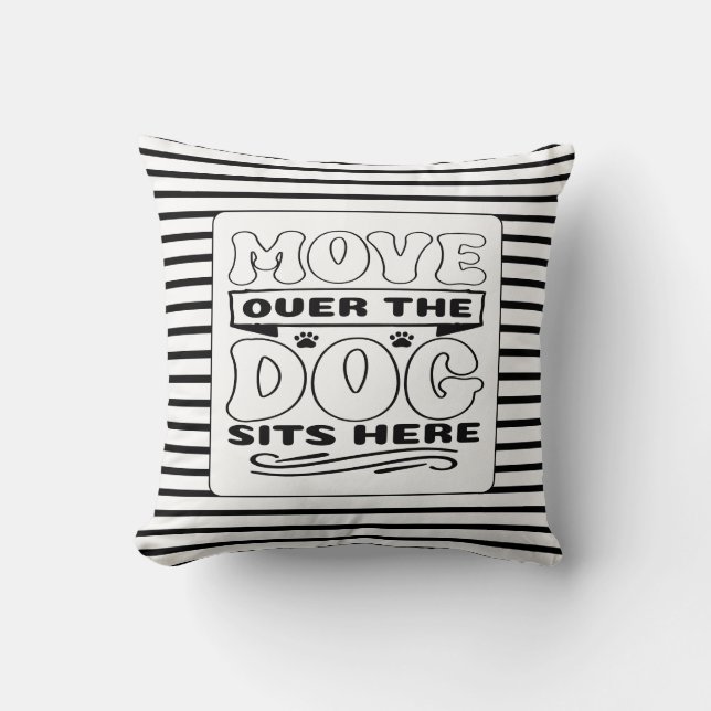 Move over the dog sits here black and white throw pillow (Front)