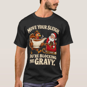 Move Your Sleigh Blocking The Gravy Turkey Humour T-Shirt