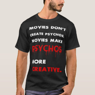 Movies Make Psychos More Creative T-Shirt
