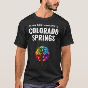 Moving Away  Screw This I'm Moving To Colorado Spr T-Shirt