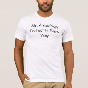 Mr. Amazingly Perfect In Every Way T-Shirt