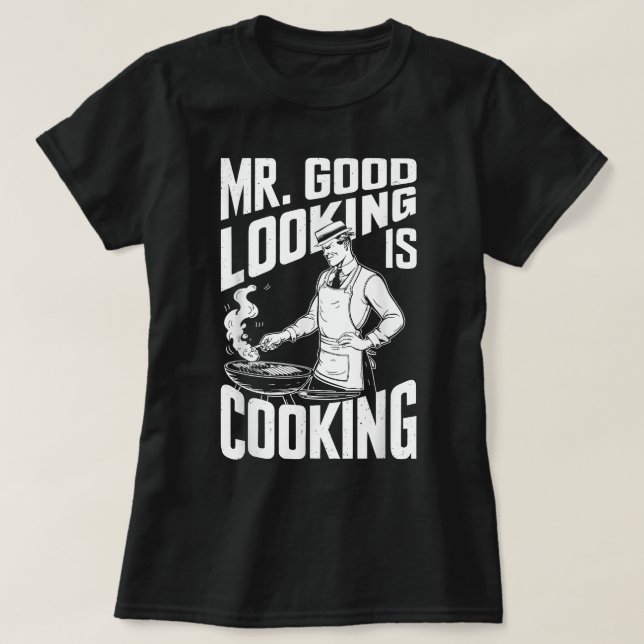 Mr Good Looking Is Cooking  BBQ Chefs T-Shirt (Design Front)