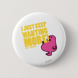 Mr. Greedy Wants More 2 Inch Round Button