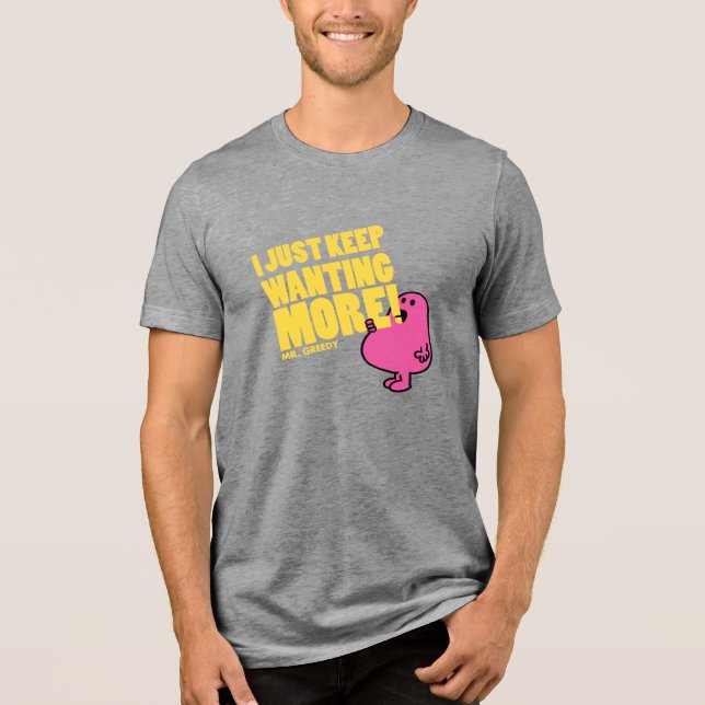 Mr. Greedy Wants More Tri-Blend Shirt (Front)