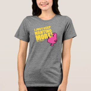 Mr. Greedy Wants More Tri-Blend Shirt