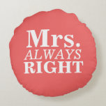 Mr. Right & Mrs. Always Right Custom Pillows<br><div class="desc">Get your own Personalized Mr. Right & Mrs. Always Right Round Pillows. Customize the background colours to fit your decorating colour palette.</div>