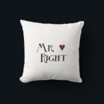 Mr. right throw pillow<br><div class="desc">Peaceful Dreams has inspirational gifts that you can find on t shirts, iPhone, iPad, iPod touch cases, sleeves and skins. You can also find our gifts on mouse pads, coffee cups, posters, canvas prints, coasters, tiles, pillows, flip flops, magnets and more. We also have girly, trendy, hipster chic, nautical, chevron,...</div>