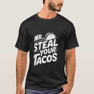Mr Steal Your Tacos, Funny Taco Lover Mexican Food T-Shirt