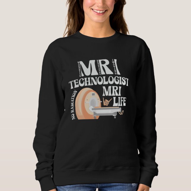 MRI Life MRI Tech MRI Technologist Appreciation Sweatshirt (Front)