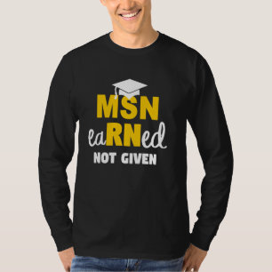 MSN RN Earned it Not Given Nursing Grad Nurse Grad T-Shirt