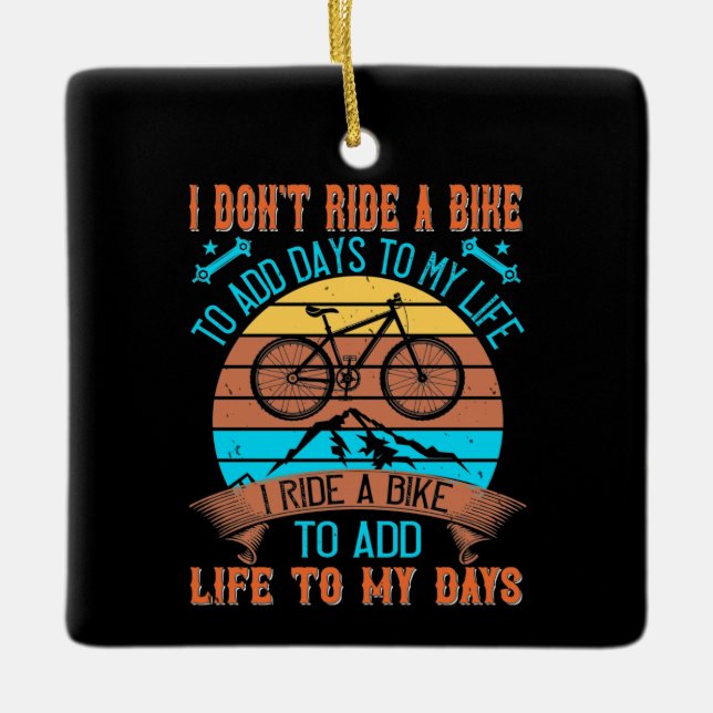 MTB I Ride A Bike To Add Life To My Days Ceramic Ornament (Front)