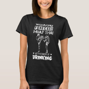 Muay Thai Weekend Forecast Drinking For Men Women  T-Shirt