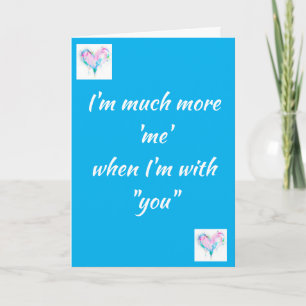MUCH MORE 'ME' WHEN I'M WITH 'YOU' CARD