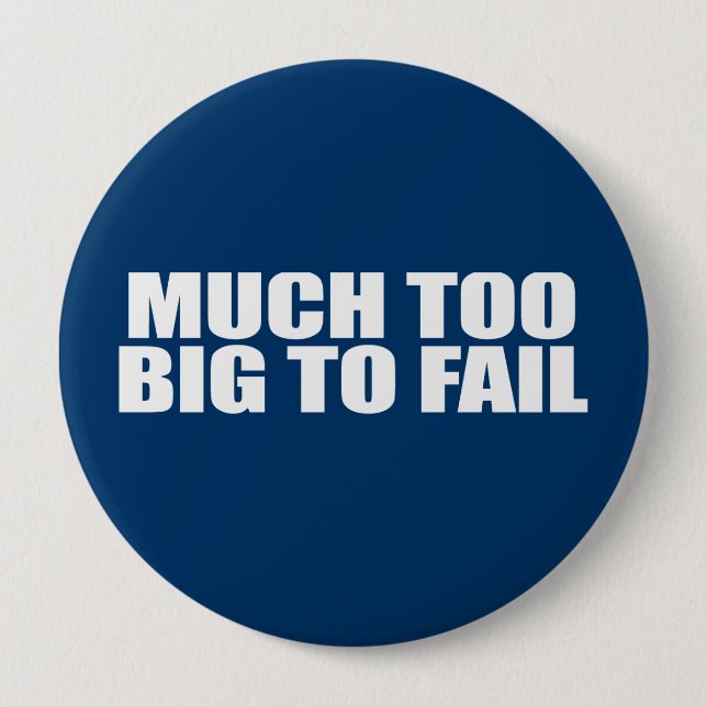 MUCH TOO BIG TO FAIL 4 INCH ROUND BUTTON (Front)