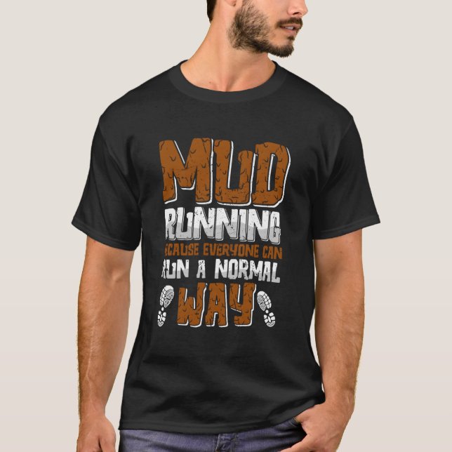 Mud Running Because Everyone Can Run A Normal Way  T-Shirt (Front)